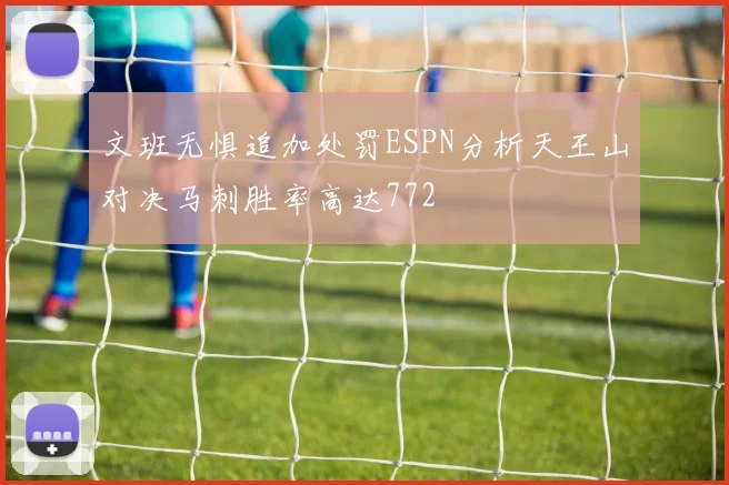 文班无惧追加处罚ESPN分析天王山对决马刺胜率高达772